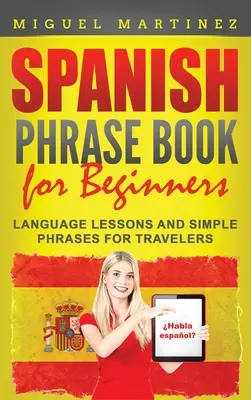 Kniha španielskych fráz pre začiatočníkov: Jazykové lekcie a jednoduché frázy pre cestovateľov - Spanish Phrase Book for Beginners: Language Lessons and Simple Phrases for Travelers