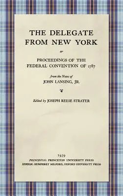 Delegát z New Yorku alebo Rokovanie Federálneho zhromaždenia v roku 1787 podľa zápiskov Johna Lansinga mladšieho (1939) - The Delegate from New York or Proceedings of the Federal Convention of 1787 from the Notes of John Lansing, Jr. (1939)