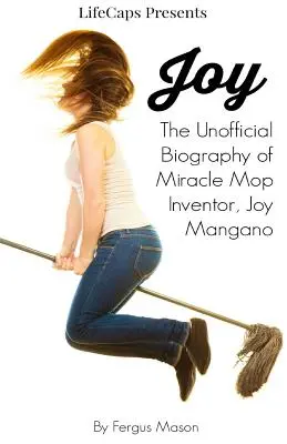 Joy: neoficiálny životopis vynálezkyne zázračného mopu Joy Mangano - Joy: The Unofficial Biography of Miracle Mop Inventor, Joy Mangano