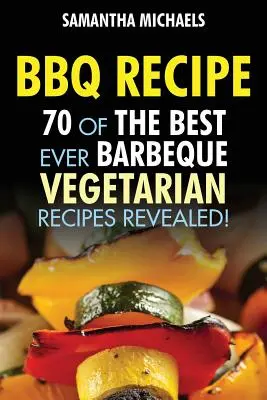 Recepty na grilovanie: 70 najlepších vegetariánskych receptov na grilovanie... Odhalené! - BBQ Recipe: 70 of the Best Ever Barbecue Vegetarian Recipes...Revealed!