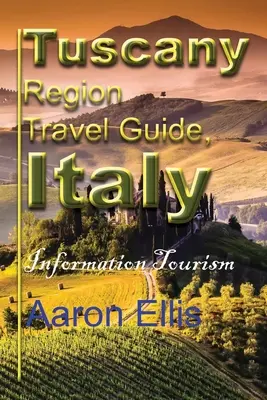 Cestovný sprievodca regiónom Toskánsko, Taliansko: Turistický sprievodca, Toskánsko, informácie - Tuscany Region Travel Guide, Italy: Information Tourism