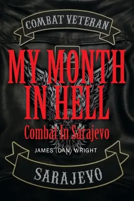 Môj mesiac v pekle: Boj v Sarajeve (Wright James (dan)) - My Month in Hell: Combat In Sarajevo (Wright James (dan))