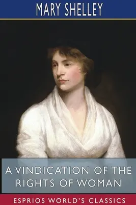 Obhajoba práv ženy (Esprios Classics): So štrukciami na politické a morálne témy - A Vindication of the Rights of Woman (Esprios Classics): With Strictures On Political And Moral Subjects