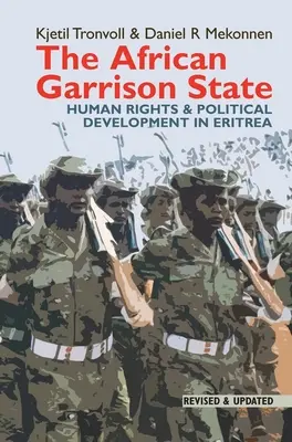 Africký posádkový štát: Revidovaný a aktualizovaný dokument: Ľudské práva a politický rozvoj v Eritrei - The African Garrison State: Human Rights & Political Development in Eritrea Revised and Updated