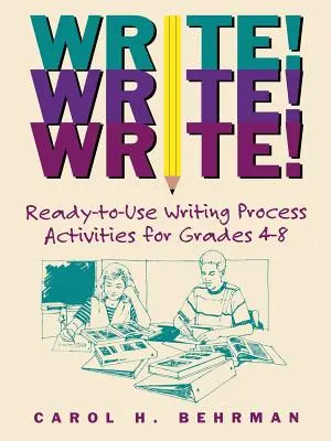 Píšte! Píšte! Write! Pripravené aktivity na písanie pre 4. až 8. ročník - Write! Write! Write!: Ready-To-Use Writing Process Activities for Grades 4-8