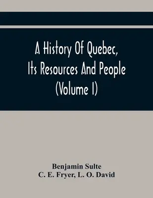 Dejiny Quebecu, jeho zdroje a ľudia (I. diel) - A History Of Quebec, Its Resources And People (Volume I)