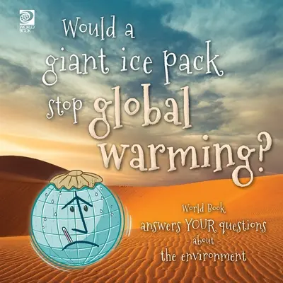 Zastavil by obrovský ľadový príkrov globálne otepľovanie? Svetová kniha odpovedá na vaše otázky o životnom prostredí - Would a giant ice pack stop global warming? World Book answers your questions about the environment