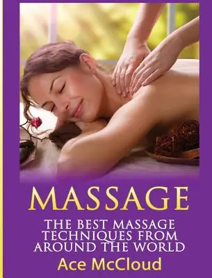 Masáž: Najlepšie masérske techniky z celého sveta - Massage: The Best Massage Techniques From Around The World