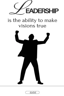 Vedenie je schopnosť uskutočňovať vízie - Leadership is the ability to make visions true