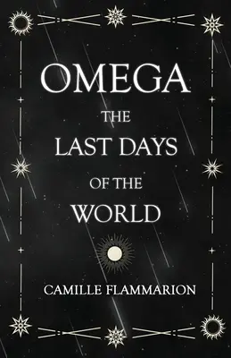 Omega - Posledné dni sveta: S úvodnou esejou „Vzdialenosti hviezd - Omega - The Last days of the World: With the Introductory Essay 'Distances of the Stars'