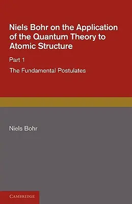 Niels Bohr o aplikácii kvantovej teórie na atómovú štruktúru, 1. časť, základné postuláty - Niels Bohr on the Application of the Quantum Theory to Atomic Structure, Part 1, the Fundamental Postulates