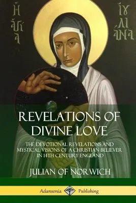 Zjavenia Božskej lásky: Zjavenia a mystické vízie kresťanského veriaceho v Anglicku v 14. storočí - Revelations of Divine Love: The Devotional Revelations and Mystical Visions of a Christian Believer in 14th Century England