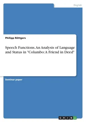 Funkcie reči. Analýza jazyka a statusu v románe Columbo: A Friend in Deed - Speech Functions. An Analysis of Language and Status in Columbo: A Friend in Deed