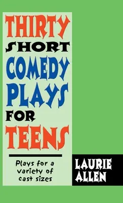 Tridsať krátkych komediálnych hier pre tínedžerov: Hry pre rôzne veľkosti hereckého obsadenia - Thirty Short Comedy Plays for Teens: Plays for a Variety of Cast Sizes