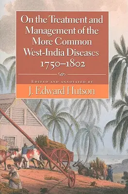 O liečbe a manažmente najčastejších chorôb v západnej Indii, 1750-1802 - On the Treatment and Management of the More Common West-India Diseases, 1750-1802