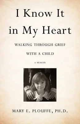Viem to vo svojom srdci: Kráčanie smútkom s dieťaťom - I Know It in My Heart: Walking Through Grief with a Child