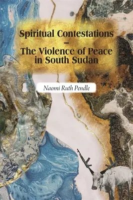 Duchovné spory - Násilie v mieri v Južnom Sudáne - Spiritual Contestations - The Violence of Peace in South Sudan