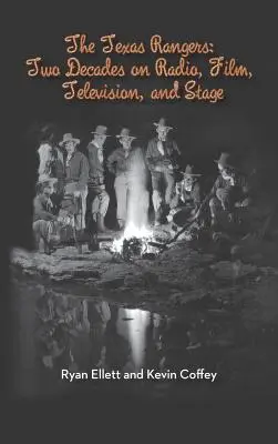 Texaskí rangeri: Dve desaťročia v rozhlase, filme, televízii a na javisku (tvrdá väzba) - The Texas Rangers: Two Decades on Radio, Film, Television, and Stage (Hardback)