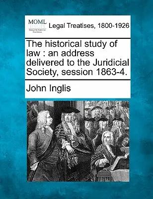 Historické štúdium práva: Príhovor prednesený pred Juridicial Society, zasadnutie 1863-4. - The Historical Study of Law: An Address Delivered to the Juridicial Society, Session 1863-4.