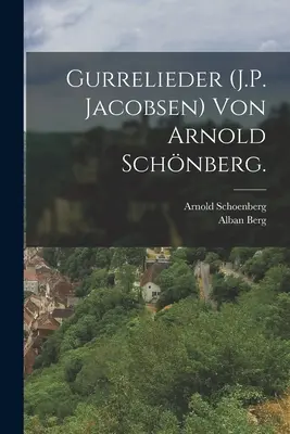 Gurrelieder (J.P. Jacobsen) von Arnold Schnberg: Gurrelieder (J.P. Jacobsen) von Arnold Schnberg. - Gurrelieder (J.P. Jacobsen) von Arnold Schnberg.
