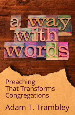A Way with Words: Kázanie, ktoré premieňa zhromaždenia - A Way with Words: Preaching That Transforms Congregations