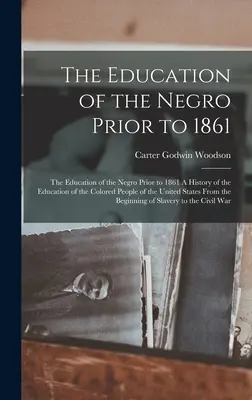 Vzdelávanie černochov pred rokom 1861: The Education of the Negro Prior to 1861 A History of the Education of the Colored People of the United Stat - The Education of the Negro Prior to 1861: The Education of the Negro Prior to 1861 A History of the Education of the Colored People of the United Stat