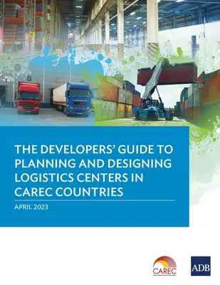 Príručka pre vývojárov na plánovanie a navrhovanie logistických centier v krajinách CAREC - The Developer's Guide to Planning and Designing Logistics Centers in CAREC Countries