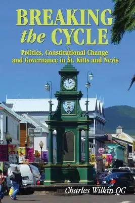 Prelomiť cyklus: Politika, ústavné zmeny a správa vecí verejných na Svätom Krištofovi a Nevise - Breaking the Cycle: Politics, Constitutional Change and Governance in St Kitts and Nevis