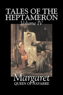 Príbehy z Heptameronu, IV. zväzok V by Margaret, Queen of Navarre, Beletria, Klasika, Literárne, Akčné a dobrodružné - Tales of the Heptameron, Vol. IV of V by Margaret, Queen of Navarre, Fiction, Classics, Literary, Action & Adventure