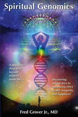 Duchovná genomika: Hlboký ponor lekára za hranice modernej medicíny, objavenie jedinečných kľúčov k optimalizácii zdravia, dlhovekosti a šťastia DNA - Spiritual Genomics: A physician's deep dive beyond modern medicine, discovering unique keys to optimizing DNA health, longevity, and happi