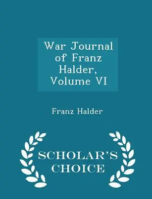 Vojnový denník Franza Haldera, zväzok VI - Scholar's Choice Edition - War Journal of Franz Halder, Volume VI - Scholar's Choice Edition