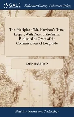 Princípy časomiery pána Harrisona, s tabuľkami toho istého. Vydané na príkaz komisárov pre zemepisnú dĺžku - The Principles of Mr. Harrison's Time-keeper, With Plates of the Same. Published by Order of the Commissioners of Longitude