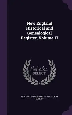 New England Historical and Genealogical Register, zväzok 17 - New England Historical and Genealogical Register, Volume 17