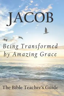 Jacob: Premenený úžasnou milosťou - Jacob: Being Transformed by Amazing Grace