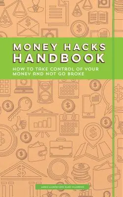 Príručka o peniazoch: Ako získať kontrolu nad svojimi peniazmi a nezkrachovať - Money Hacks Handbook: How to Take Control of Your Money and Not Go Broke