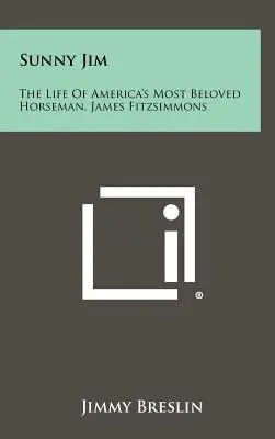 Sunny Jim: James Fitzsimmons: Život najobľúbenejšieho amerického jazdca - Sunny Jim: The Life Of America's Most Beloved Horseman, James Fitzsimmons
