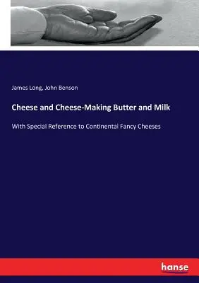 Sýry a výroba syra Maslo a mlieko: so zvláštnym zreteľom na kontinentálne fantastické syry - Cheese and Cheese-Making Butter and Milk: With Special Reference to Continental Fancy Cheeses