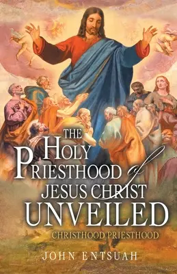 Sväté kňazstvo Ježiša Krista odhalené: Kristovo kňazstvo - The Holy Priesthood of Jesus Christ Unveiled: Christhood Priesthood