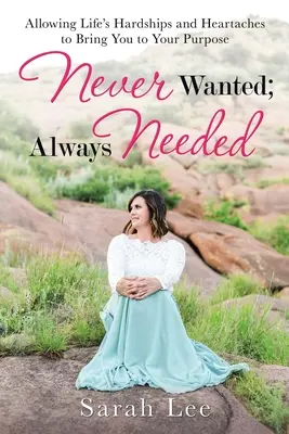 Nikdy nechcená, vždy potrebná: Vydržte, kým vás životné ťažkosti a trápenia privedú k vášmu cieľu. - Never Wanted; Always Needed: Allowing Life's Hardships and Heartaches to Bring You to Your Purpose