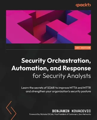 Bezpečnostná orchestrácia, automatizácia a reakcia pre bezpečnostných analytikov: Naučte sa tajomstvá SOAR na zlepšenie MTTA a MTTR a posilnenie vašej organizácie - Security Orchestration, Automation, and Response for Security Analysts: Learn the secrets of SOAR to improve MTTA and MTTR and strengthen your organiz