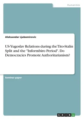 Americko-juhoslovanské vzťahy počas rozkolu Tita a Stalina a v období informbyra“. Podporujú demokracie autoritárstvo?“ - US-Yugoslav Relations during the Tito-Stalin Split and the Informbiro Period