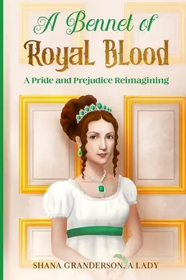 A Bennet of Royal Blood (Bennet kráľovskej krvi): A Pride and Prejudice Reimagining (Pýcha a predsudok) - A Bennet of Royal Blood: A Pride and Prejudice Reimagining