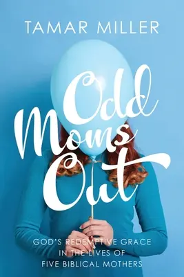 Odd Moms Out (Zvláštne mamy): Božia spásonosná milosť v živote piatich biblických matiek - Odd Moms Out: God's Redemptive Grace in the Lives of Five Biblical Mothers