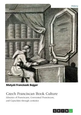 Česká františkánska knižná kultúra. Knižnice františkánov, františkánov konventuálov a kapucínov v priebehu storočí - Czech Franciscan Book Culture. Libraries of Franciscans, Conventual Franciscans, and Capuchins through centuries