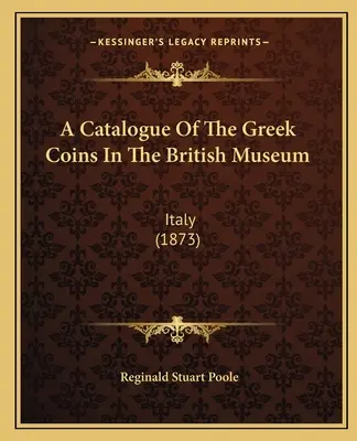 Katalóg gréckych mincí v Britskom múzeu: Taliansko (1873) - A Catalogue Of The Greek Coins In The British Museum: Italy (1873)