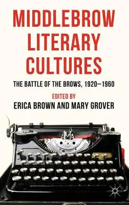 Middlebrow Literary Cultures: Bitka o obočie, 1920-1960 - Middlebrow Literary Cultures: The Battle of the Brows, 1920-1960