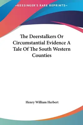 The Deerstalkers Or Circumstantial Evidence A Tale Of The South Western Counties (Lovci jeleňov alebo nepriame dôkazy - príbeh juhozápadných grófstiev) - The Deerstalkers Or Circumstantial Evidence A Tale Of The South Western Counties