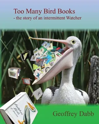 Príliš veľa vtáčích kníh: Príbeh občasného pozorovateľa - Too Many Bird Books: The Story of an Intermittent Watcher