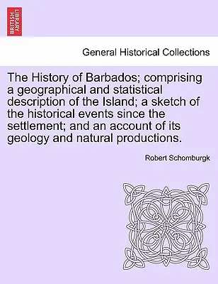 Dejiny Barbadosu; obsahujúce geografický a štatistický opis ostrova; náčrt historických udalostí od osídlenia; - The History of Barbados; comprising a geographical and statistical description of the Island; a sketch of the historical events since the settlement;