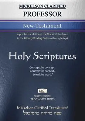Mickelson Clarified Professor Nový zákon, MCT: Presný preklad hebrejsko-korejského gréckeho textu v literárnom poriadku čítania - Mickelson Clarified Professor New Testament, MCT: A precise translation of the Hebraic-Koine Greek in the Literary Reading Order